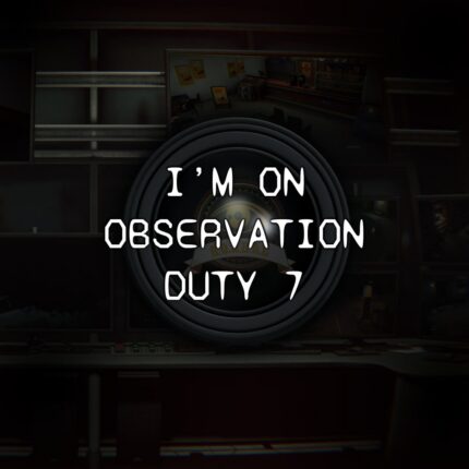 I'm on Observation Duty 7